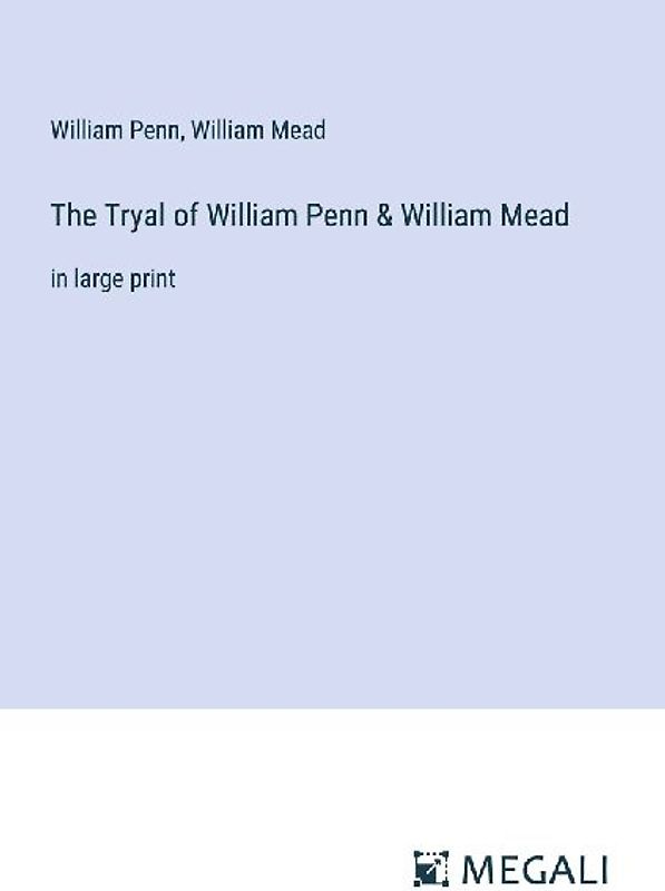 The Tryal of William Penn & William Mead