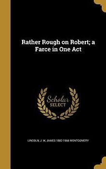 Rather Rough on Robert; a Farce in One Act