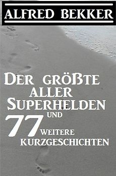 Der größte aller Superhelden und 77 weitere Kurzgeschichten