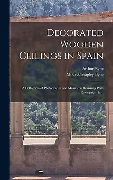 Decorated Wooden Ceilings in Spain: A Collection of Photographs and Measured Drawings With Descriptive Text