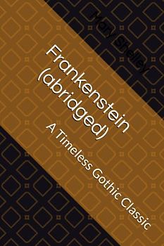 Frankenstein (abridged): A Timeless Gothic Classic
