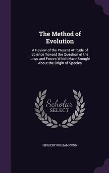 The Method of Evolution: A Review of the Present Attitude of Science Toward the Question of the Laws and Forces Which Have Brought About the Or
