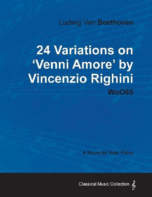 Ludwig Van Beethoven - 24 Variations on 'Venni Amore' by Vincenzio Righini - Woo65 - A Score for Solo Piano