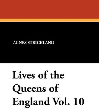 Lives of the Queens of England Vol. 10