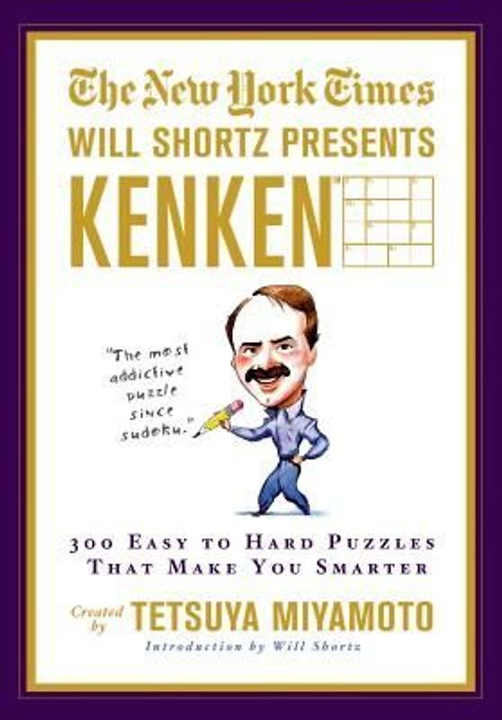 The New York Times Will Shortz Presents Kenken: 300 Easy to Hard Puzzles That Make You Smarter - Tetsuya Miyamoto