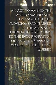 An Act to Amend the Act to Amend and Consolidate the Provisions Contained in the Acts and Ordinances Relating to the Incorporation of, and the Supply