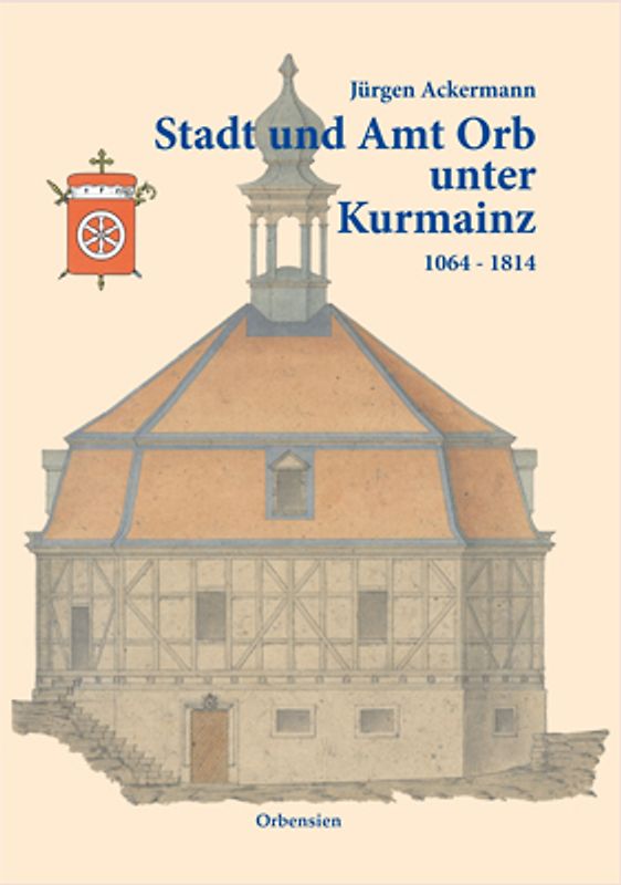 Stadt und Amt Orb unter Kurmainz 1064-1814