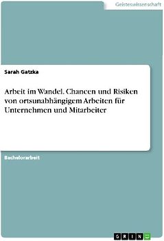 Arbeit im Wandel. Chancen und Risiken von ortsunabhängigem Arbeiten für Unternehmen und Mitarbeiter