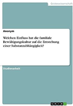 Welchen Einfluss hat die familiale Bewältigungskultur auf die Entstehung einer Substanzabhängigkeit?