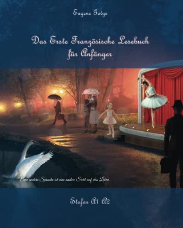 Das Erste Französische Lesebuch für Anfänger: Stufen A1 und A2 Zweisprachig mit Französisch-deutscher Übersetzung (Gestufte Französische Lesebücher) - Gotye, Eugene
