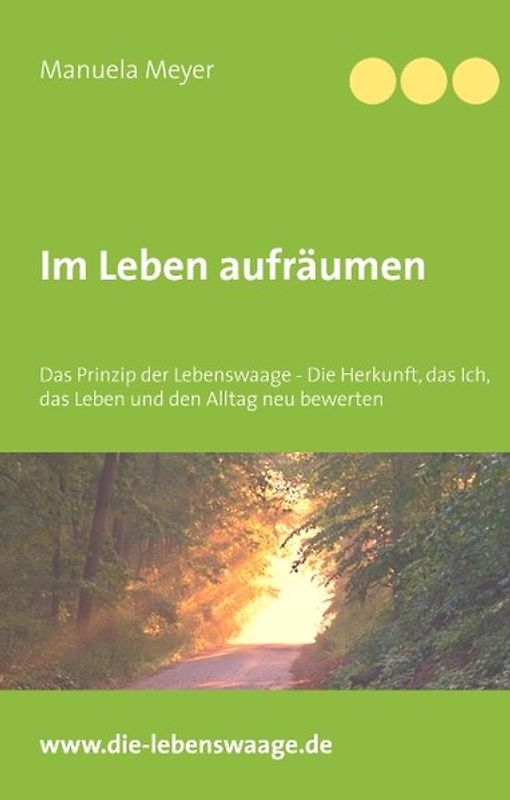 Im Leben aufräumen. Das Prinzip der Lebenswaage - Die Herkunft, das Ich, das Leben und den Alltag neu bewerten