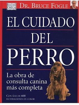 El cuidado del perro : la obra de consulta canina más completa