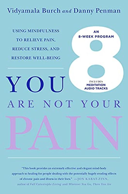 You Are Not Your Pain: Using Mindfulness to Relieve Pain, Reduce Stress, and Restore Well-Being---An Eight-Week Program - Burch, Vidyamala