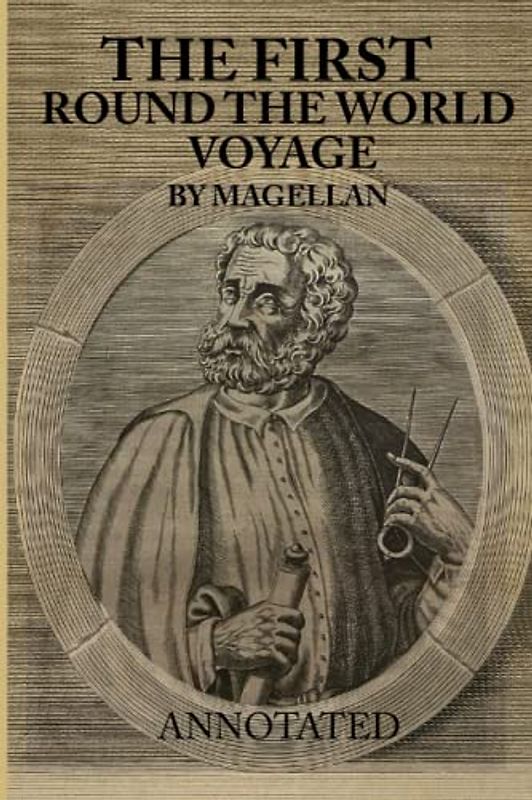 THE FIRST VOYAGE ROUND THE WORLD, BY MAGELLAN: Annotated