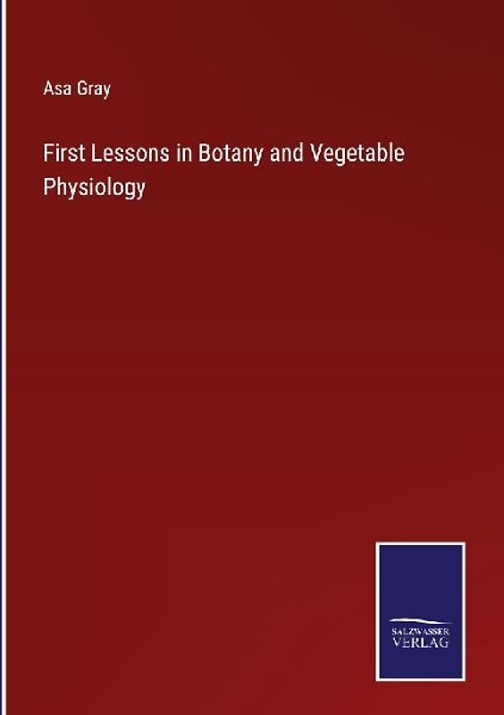 First Lessons in Botany and Vegetable Physiology