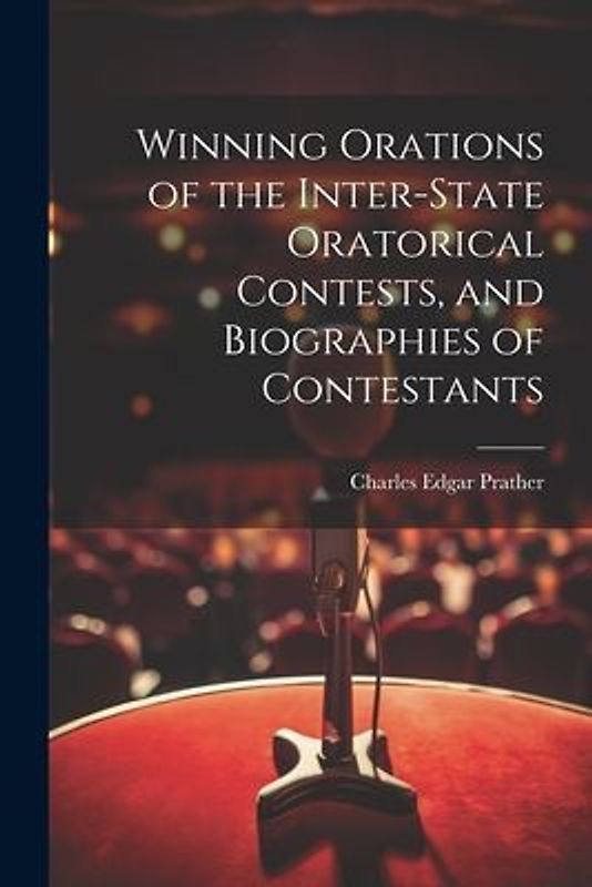 Winning Orations of the Inter-state Oratorical Contests, and Biographies of Contestants