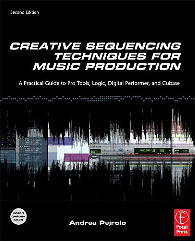 Creative Sequencing Techniques for music production: A practical guide to Pro Tools, Logic, Digital Performer and Cubase