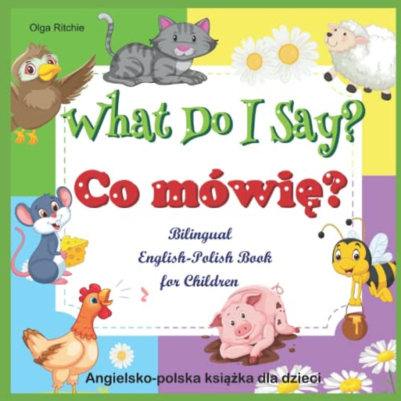What Do I Say? Co mówię? Bilingual English-Polish Book for Children Angielsko-polska książka dla dzieci: Animals and Animal Sounds in English and ... Bilngual Books for Children, Band 5)