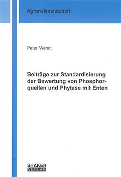 Beiträge zur Standardisierung der Bewertung von Phosphorquellen und Phytase mit Enten