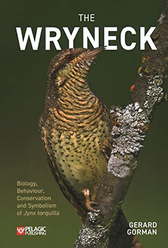 The Wryneck: Biology, Behaviour, Conservation and Symbolism of Jynx torquilla (Pelagic Monographs)