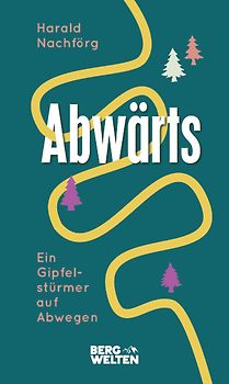 Abwärts. Ein Gipfelstürmer auf Abwegen