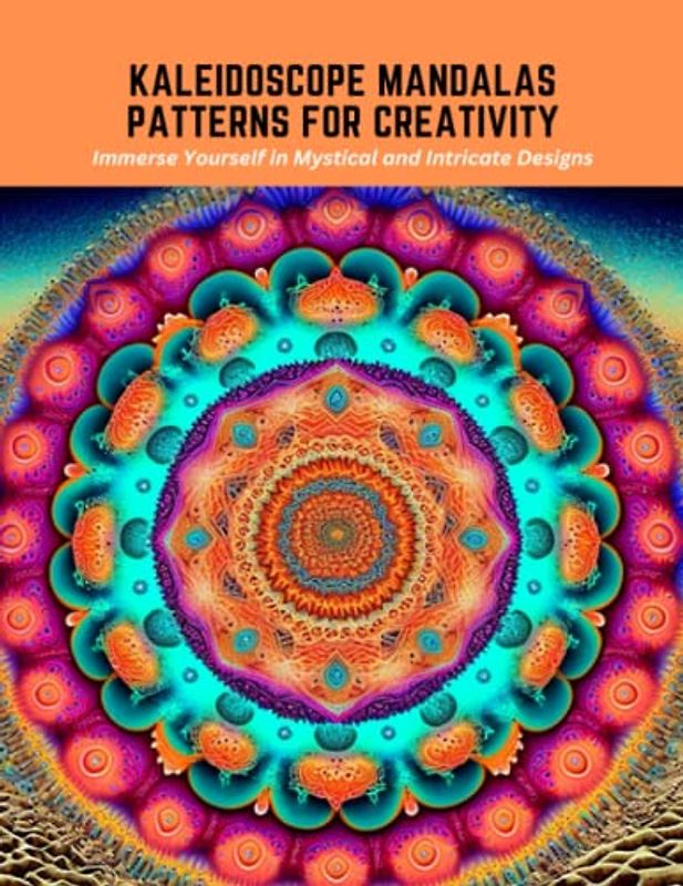 Kaleidoscope Mandalas Patterns for Creativity: Immerse Yourself in Mystical and Intricate Designs