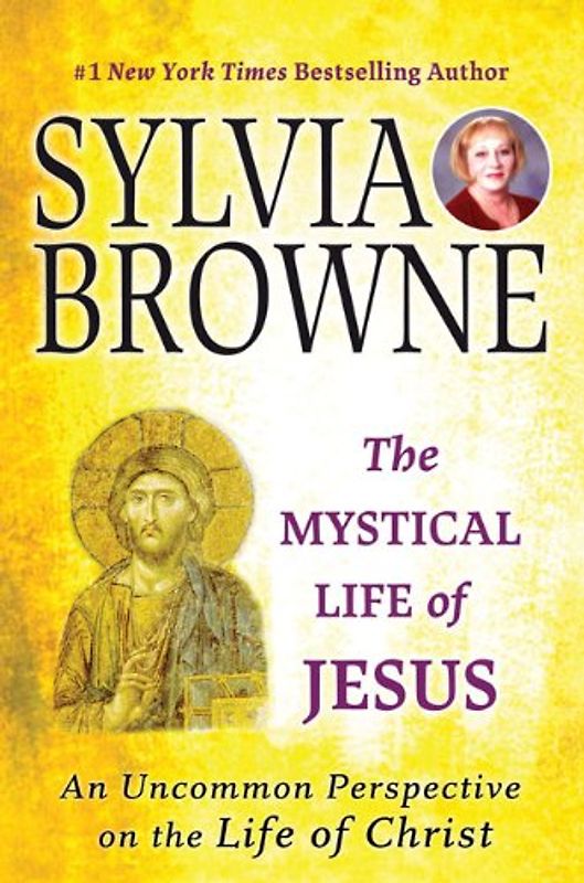 The Mystical Life of Jesus: An Uncommon Perspective on the Life of Christ - Sylvia Browne