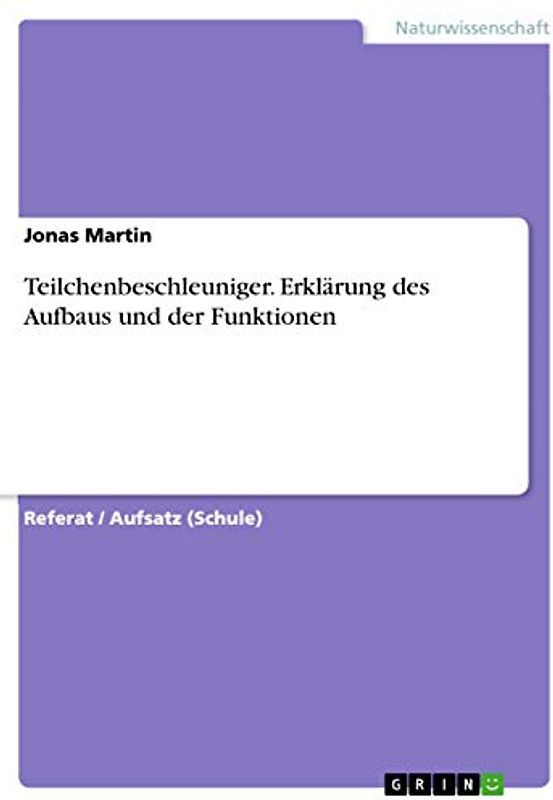 Teilchenbeschleuniger. Erklärung des Aufbaus und der Funktionen