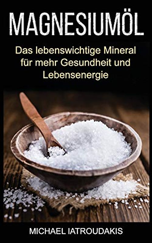 Magnesiumöl: Das lebenswichtige Mineral für mehr Gesundheit und Lebensenergie (...gegen Krämpfe, Erschöpfung, Verspannungen und mehr... Anwendung & Dosierung / WISSEN KOMPAKT)