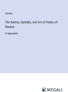 The Satires, Epistles, and Art of Poetry of Horace