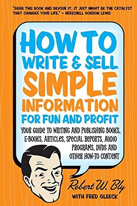 Gleeck, Fred - How to Write & Sell Simple Information for Fun and Profit: Your Guide to Writing and Publishing Books, E-Books, Articles, Special Reports, Audio Progr