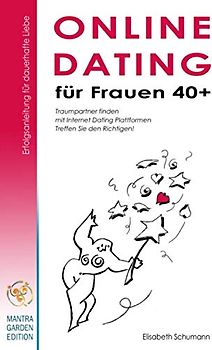 Online Dating für Frauen 40+. Erfolgsanleitung für dauerhafte Liebe. Traumpartner finden mit Internet Dating Plattformen. Treffen Sie den Richtigen!