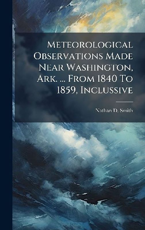 Meteorological Observations Made Near Washington, Ark. ... From 1840 To 1859, Inclussive