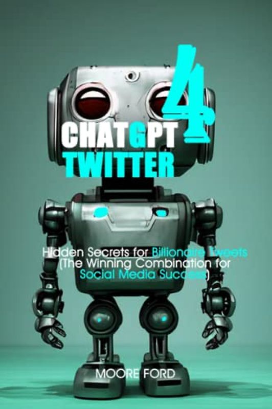 ChatGPT 4 Twitter: Hidden Secrets for Billionaire Tweets with Artificial Intelligence (The Winning Combination for Social Media Success) (CHATGPT 4 ... RISE OF AI INTERNET ENTREPRENEURS ), Band 2)