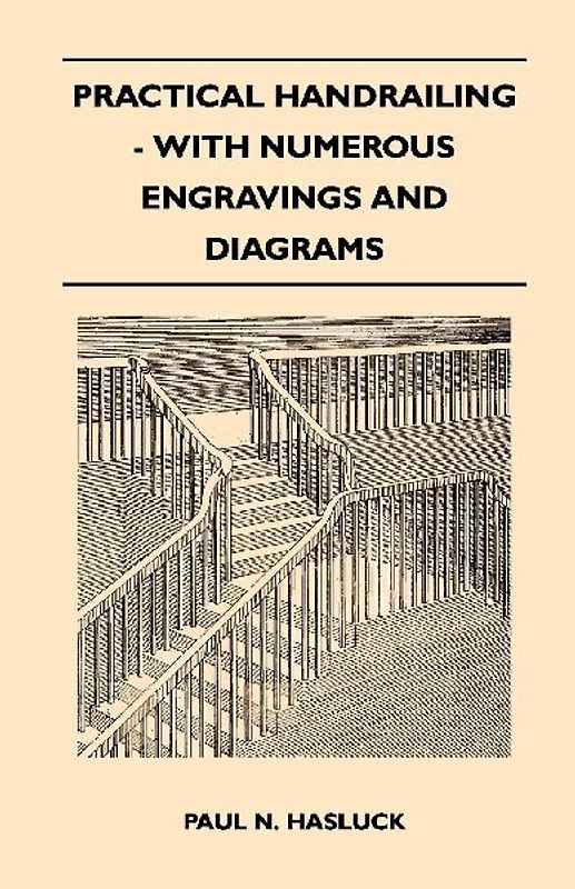 Practical Handrailing - with Numerous Engravings and Diagrams