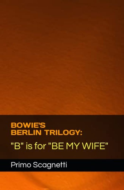 BOWIE'S BERLIN TRILOGY: "B" is for "BE MY WIFE"