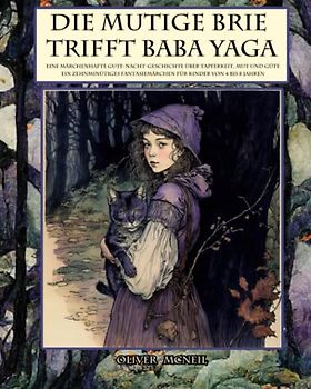 Die mutige Brie trifft Baba Yaga: Eine märchenhafte Gute-Nacht-Geschichte über Tapferkeit, Mut und Güte: Ein zehnminütiges Fantasiemärchen für Kinder von 4 bis 8 Jahren