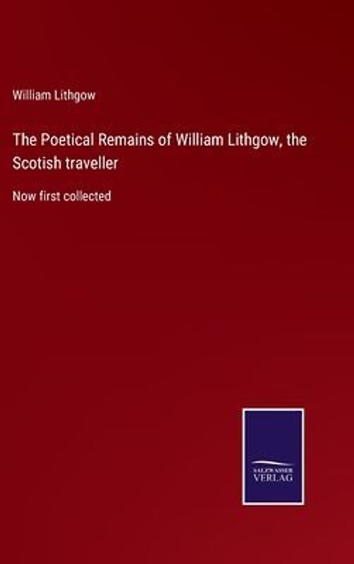 The Poetical Remains of William Lithgow, the Scotish traveller