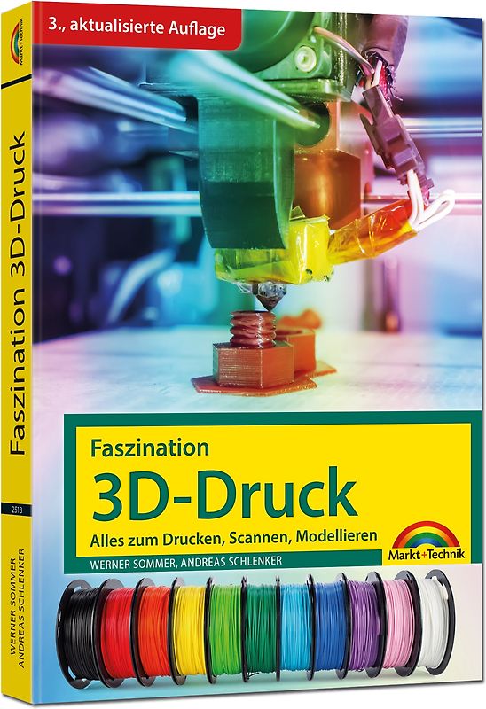 Faszination 3D Druck - 3. aktualisierte Auflage - alles zum Drucken, Scannen, Modellieren