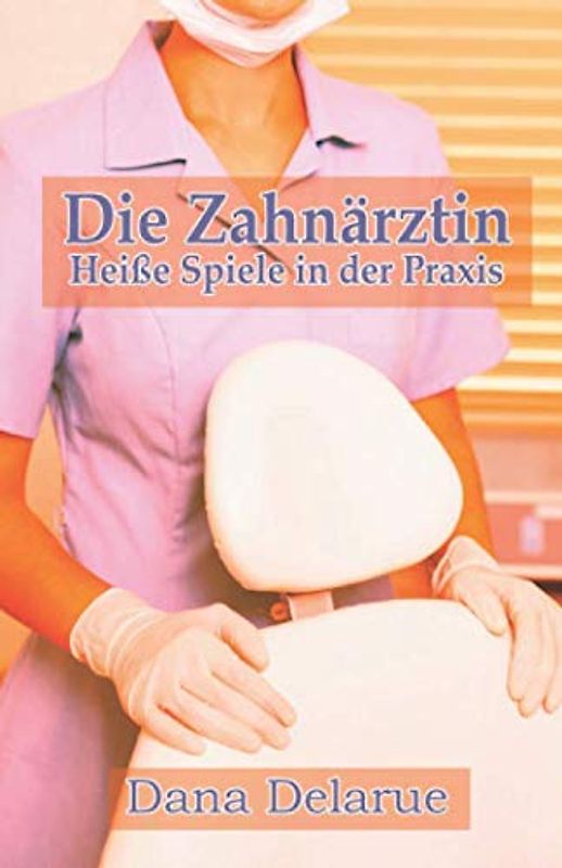 Die Zahnärztin: Heiße Spiele in der Praxis