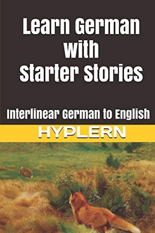 Learn German with Starter Stories: Interlinear German to English (Learn German with Stories and Texts for Beginners and Advanced Readers, Band 3)