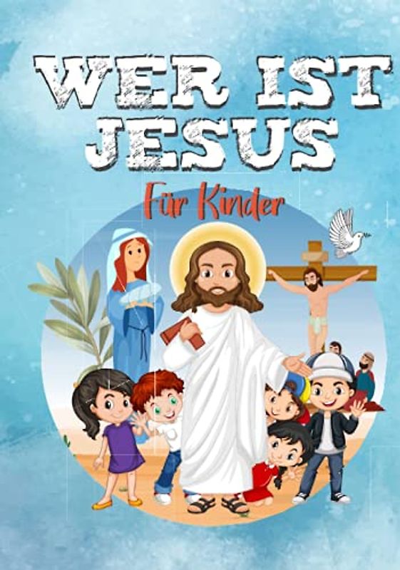 WER IST JESUS?: Die Geschichte von Jesus für Kinder - Das Evangelium für Kinder (RELIGION FÜR KINDER)