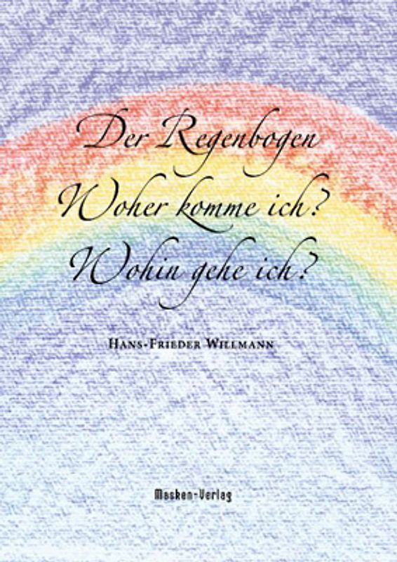 Der Regenbogen - Woher komme ich? Wohin gehe ich?