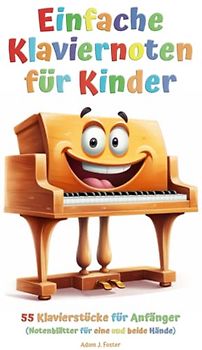 Einfache Klaviernoten für Kinder: 55 Klavierstücke für Anfänger (Notenblätter für eine und beide Hände)