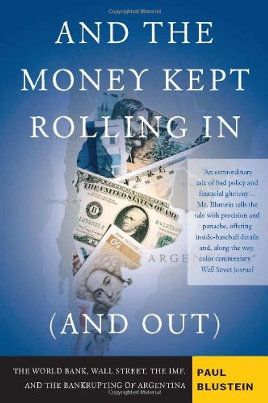 And the Money Kept Rolling in (and Out): Wall Street, the IMF, and the Bankrupting of Argentina - Paul Blustein