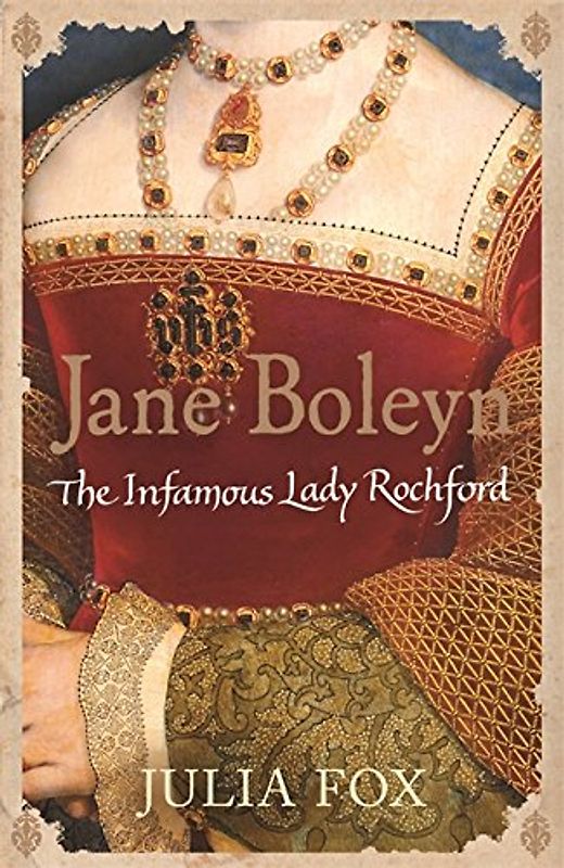 Jane Boleyn: The Infamous Lady Rochford - Fox, Julia