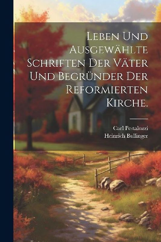 Leben und ausgewählte Schriften der Väter und Begründer der reformierten Kirche.
