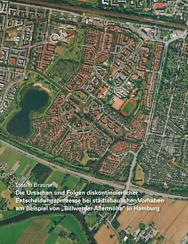 Die Ursachen und Folgen diskontinuierlicher Entscheidungsprozesse bei städtebaulichen Vorhaben am Beispiel von „Billwerder-Allermöhe“ in Hamburg