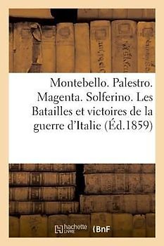 Montebello. Palestro. Magenta. Solferino. Les Batailles Et Victoires de la Guerre d'Italie