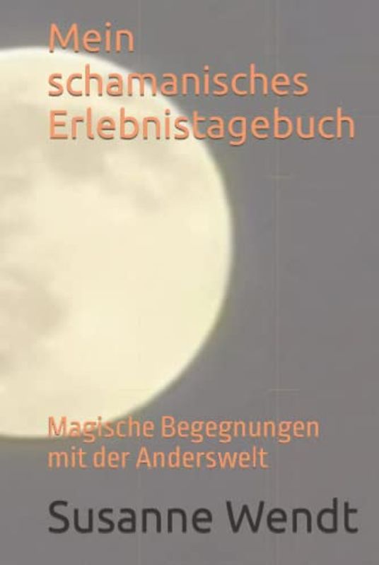 Mein schamanisches Erlebnistagebuch: Magische Begegnungen mit der Anderswelt